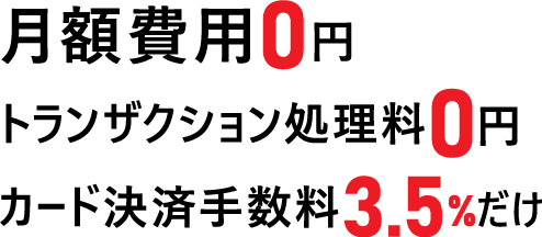 月額費用0円 トランザクション処理料0円 カード決済手数料3.5%だけ